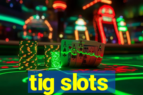 tig slots